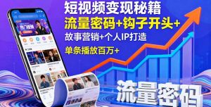短视频变现秘籍，流量密码+钩子开头+故事营销+个人IP打造，单条播放百万+-网创项目总站