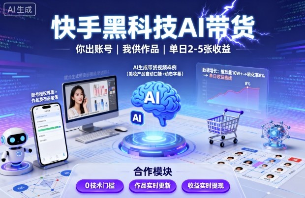 快手黑科技AI带货，你提供账号，我提供作品并发布，单日2-5张【揭秘】-网创项目总站