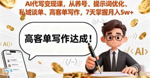 AI代写变现课，从养号、提示词优化、私域谈单、高客单写作，7天掌握月入5w-网创项目总站
