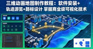 三维动画地图制作教程：软件安装+轨迹游览+路标设计 掌握商业级可视化技术-网创项目总站