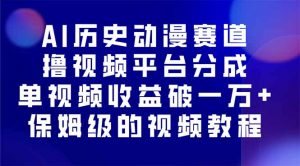 AI历史动漫赛道撸分成，单视频收益破10000+的玩法，保姆级的视频教程！-网创项目总站