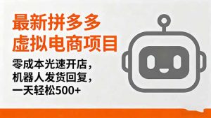 最新拼多多虚拟电商项目，零成本光速开店，机器人发货回复，一天轻松500+-网创项目总站