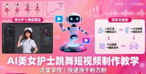 AI美女护士跳舞短视频制作教学，流量拿捏，快速涨千粉万粉【提示词+视频教程】-网创项目总站