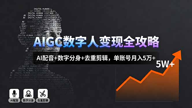 AIGC数字人变现全攻略，AI配音+数字分身+去重剪辑，单账号月入5万+-网创项目总站