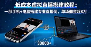 低成本虚拟直播搭建教程：一部手机+电脑搭建专业直播间，单场佣金超3万-网创项目总站