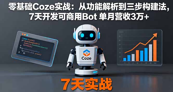 零基础Coze实战：从功能解析到三步构建法，7天开发可商用Bot 单月营收3万+-网创项目总站