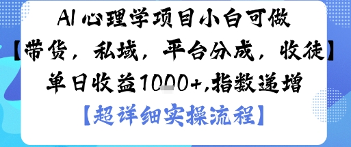 AI+心理学项目，小白可做，变现渠道多【带货，私域，平台分成，收徒】单日收益1k-网创项目总站