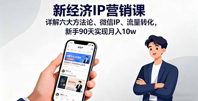 新经济IP营销课：详解六大方法论、微信IP、流量转化，新手90天实现月入10w-网创项目总站