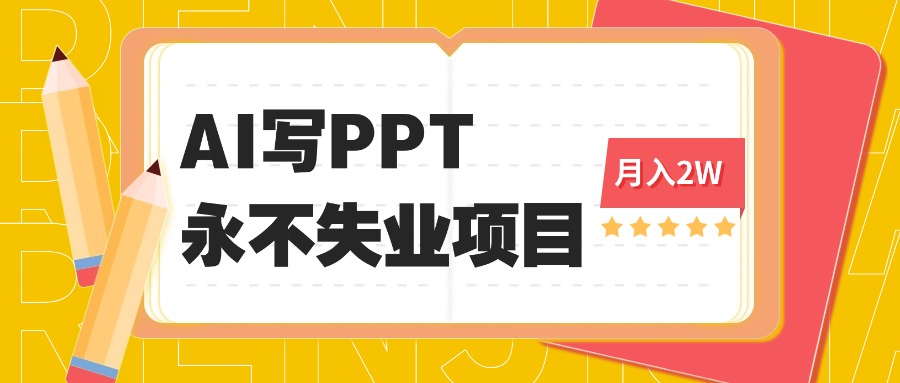 2025年用AI代写PPT打金，一单100-3K， 永不失业项目，细分蓝海领域-网创项目总站