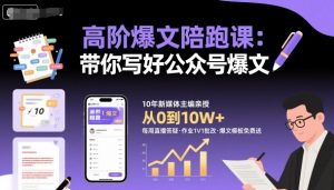 高阶爆文陪跑课，带你写好公众号爆文-网创项目总站