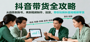 抖音带货全攻略：从趋势到账号，再到视频制作、投放，带你玩转抖音短视频带货-网创项目总站