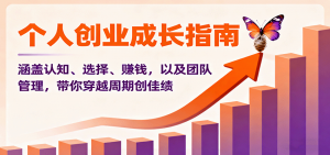 个人创业成长指南：涵盖认知、选择、赚钱，以及团队管理，带你穿越周期创佳绩-网创项目总站