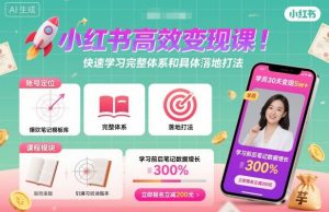 小红书高效变现课，快速学习小红书完整体系和具体落地打法-网创项目总站