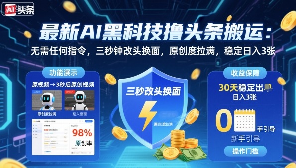 最新AI黑科技撸头条搬运，无需任何指令，三秒钟给你改头换面，原创度直接拉满，稳定日入3张【揭秘】-网创项目总站