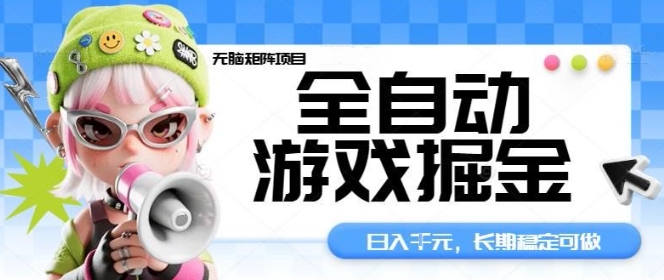 全自动游戏掘金无脑矩阵项目，日入多张，长期稳定可做，真正的睡后收入项目【揭秘】-网创项目总站