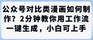 公众号对比类漫画制作教学，2分钟教你用工作流一键生成，小白可上手-网创项目总站