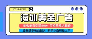 2025吃肉海外美金广告，单机单日变现500+，矩阵可无限放大，新手小白轻松上手-网创项目总站