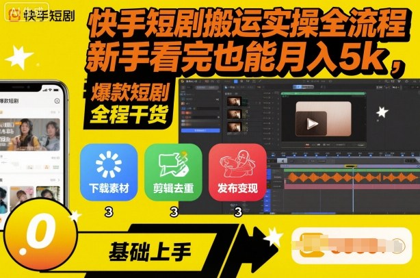 快手短剧搬运实操全流程，新手看完也能月入5k，全程干货-网创项目总站