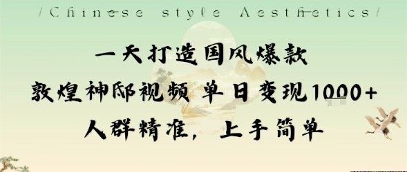 一天打造国风爆款敦煌神邸视频单日变现1k+人群精准，上手简单-网创项目总站