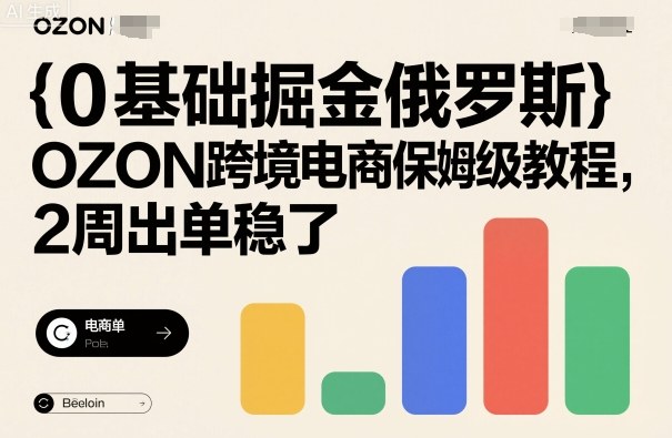 0基础掘金俄罗斯，OZON跨境电商保姆级教程，2周出单稳了-网创项目总站