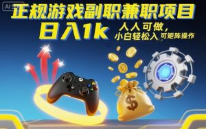正规游戏副职兼职项目，日入1k，人人可做，小白轻松入手，可矩阵操作【揭秘】-网创项目总站
