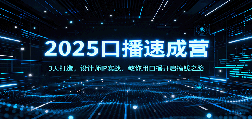 2025口播速成营：3天打造，设计师IP实战，教你用口播开启搞钱之路-网创项目总站