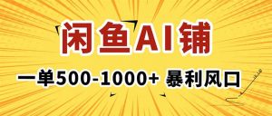 在闲鱼开AI写作店铺，一单500-1000+，暴利风口，稳定月入1-3W+-网创项目总站