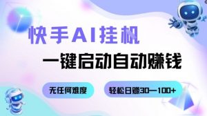 快手AI挂G，一键启动自动挣钱无任何难度，轻松日入30—100+【揭秘】-网创项目总站