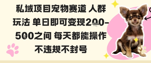 私域宠物项目赛道人群玩法单日即可变现2-5张之间每天都能操作不违规不封号-网创项目总站