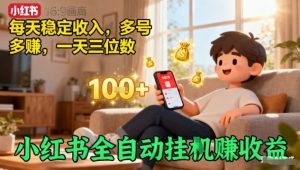 小红书全自动挂G賺收益，每天稳定收入，多号多賺，一天三位数【揭秘】-网创项目总站