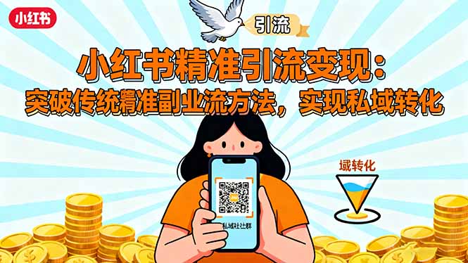 小红书精准引流变现：突破传统副业思维，掌握精准引流方法，实现私域转化-网创项目总站