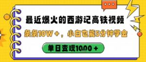 最近爆火的西游记高铁视频，条条10W＋，小白也能5分钟轻松上手，单日变现1k-网创项目总站