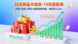 抖店商品卡爆单-10月新课：内容+选品+货架+全域四频共振，单店月入5w+-网创项目总站