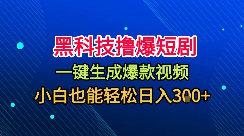 黑科技撸爆短剧，懒人玩法，无需剪辑，一键生成，秒过原创，小白也能轻松日入1k【揭秘】-网创项目总站