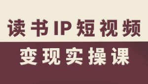 读书IP短视频变现实操课，读书IP赛道变现指南-网创项目总站