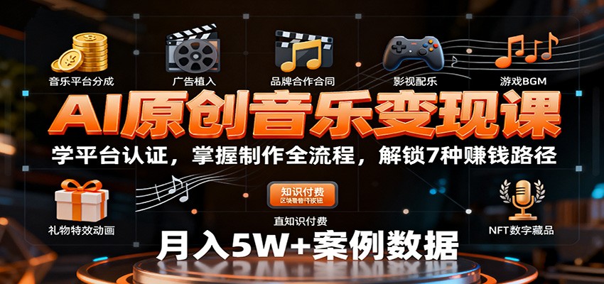 AI原创音乐变现课：学平台认证，掌握制作全流程，解锁7种赚钱路径-网创项目总站