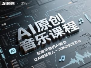 AI原创音乐课程，在家可做的Ai副业，让Ai给所有人一次新的创业机会-网创项目总站