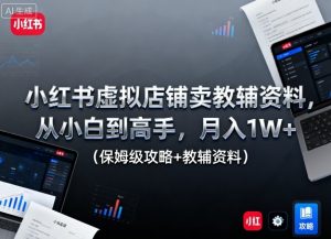小红书虚拟店铺卖教辅资料，从小白到高手，月入1W+(保姆级攻略+教辅资料)-网创项目总站