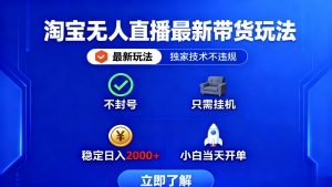 淘宝无人直播最新带货最新玩法， 独家技术不违规，也不封号，只需要挂…-网创项目总站