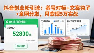 抖音创业粉引流:养号对标+文案钩子+全网分发,月变现5万实战-网创项目总站