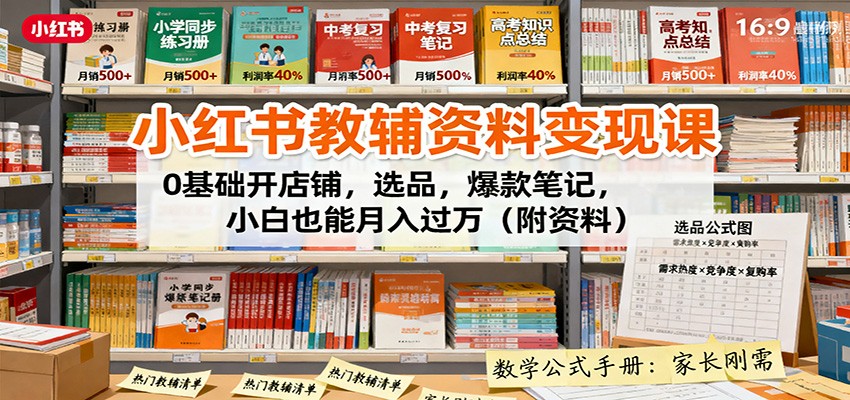 小红书教辅资料变现课：0基础开店铺，选品，爆款笔记，小白也能月入过万(附资料)-网创项目总站