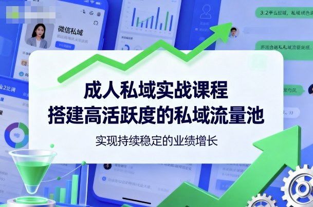 成人私域实战课程，搭建高活跃度的私域流量池，实现持续稳定的业绩增长-网创项目总站