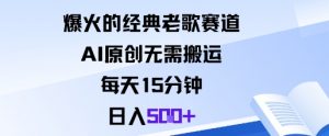 爆火的经典老歌赛道，AI原创无需搬运。每天15分钟，日入5张+-网创项目总站
