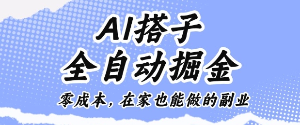 AI搭子全自动掘金零成本，在家也能做的副业【揭秘】-网创项目总站