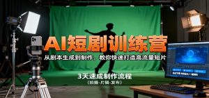 AI短剧训练营，从剧本生成到制作，教你快速打造高流量短片-网创项目总站