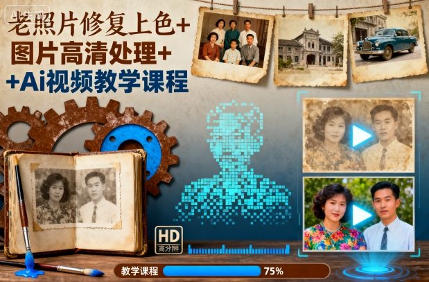 老照片修复上色+图片高清处理+Ai视频教学课程-网创项目总站