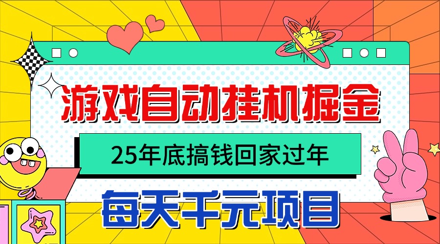25年底搞钱回家过年，自动游戏挂机掘金，日入千元！-网创项目总站