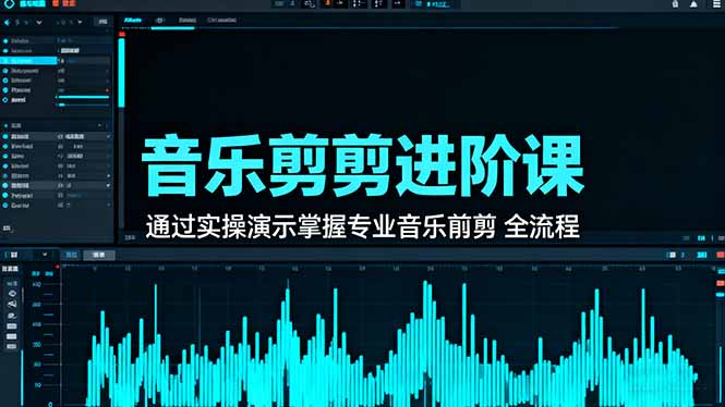 音乐剪辑进阶课：通过实操演示掌握专业的音乐剪辑全流程技能-网创项目总站