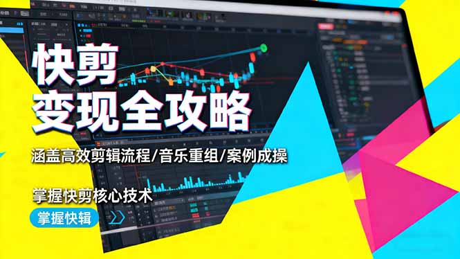 快剪变现全攻略：涵盖高效剪辑流程/音乐重组/案例实操，掌握快剪核心技术-网创项目总站