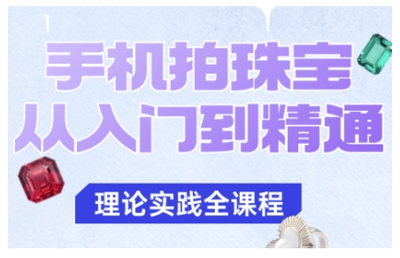 手机拍珠宝从入门到精通，告别拍不出珠宝质感的困扰-网创项目总站